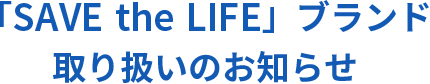 「SAVE the LIFE」ブランド取り扱いのお知らせ